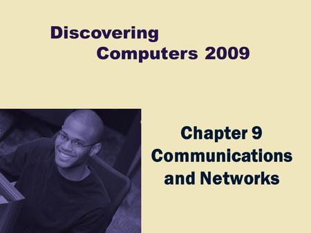 Discovering Computers 2009 Chapter 9 Communications and Networks.