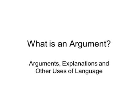 What is an Argument? Arguments, Explanations and Other Uses of Language.