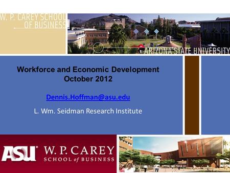 1 Workforce and Economic Development October 2012 L. Wm. Seidman Research Institute.