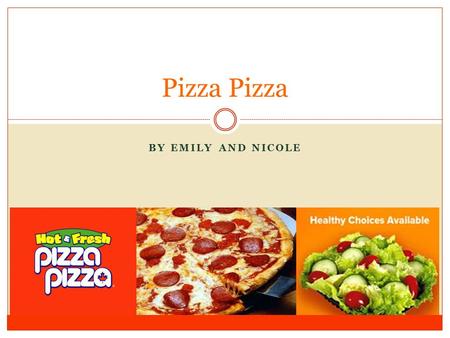 BY EMILY AND NICOLE Pizza. Introduction Common name known Successful business Since 1967 “Our goal is your success!” Positive part of the community –Smiles.