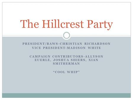 PRESIDENT/BAWS-CHRISTIAN RICHARDSON VICE PRESIDENT-MADISON WHITE CAMPAIGN CONTRIBUTORS-ALLYSON EUERLE, JOSHUA SHIERS, XIAN SMITHERMAN “COOL WHIP” The Hillcrest.