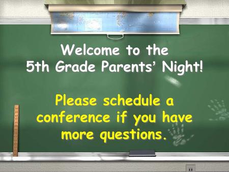 Welcome to the 5th Grade Parents’ Night! Please schedule a conference if you have more questions.