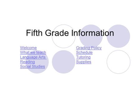 Fifth Grade Information WelcomeGrading Policy What we teachSchedule Language Arts Tutoring ReadingSupplies Social Studies.
