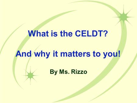 What is the CELDT? And why it matters to you! By Ms. Rizzo.