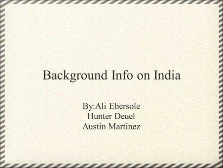 Background Info on India By:Ali Ebersole Hunter Deuel Austin Martinez.