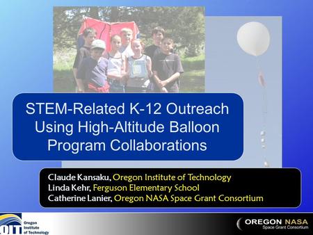 STEM-Related K-12 Outreach Using High-Altitude Balloon Program Collaborations Claude Kansaku, Oregon Institute of Technology Linda Kehr, Ferguson Elementary.