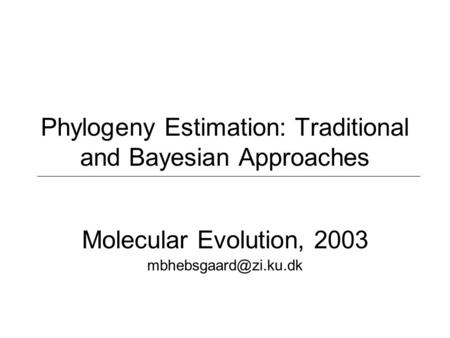 Phylogeny Estimation: Traditional and Bayesian Approaches Molecular Evolution, 2003