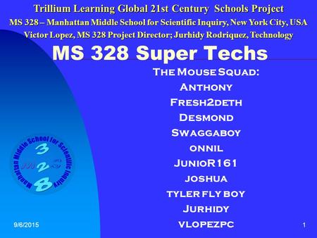9/6/20151 MS 328 Super Techs The Mouse Squad: Anthony Fresh2deth Desmond Swaggaboy onnil JunioR161 joshua tyler fly boy Jurhidy vlopezpc Trillium Learning.