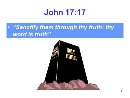 1 John 17:17 “Sanctify them through thy truth: thy word is truth”