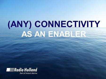 (ANY) CONNECTIVITY AS AN ENABLER. Wherever you sail, we are always near: 30 countries and 94 locations.