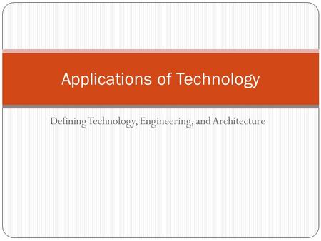 Defining Technology, Engineering, and Architecture Applications of Technology.