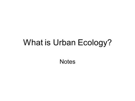 What is Urban Ecology? Notes. Social Factors Interactions between humans Interactions between humans and their environment Health of people Government.