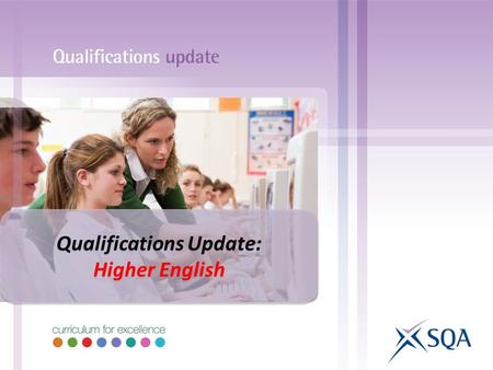 Qualifications Update: Higher English Qualifications Update: Higher English.