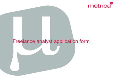 Freelance analyst application form. 2 a) Personal Surname: First name: Mr / Mrs / Ms / Miss / Dr Address: Postcode: Tel: Mobile: E-mail: