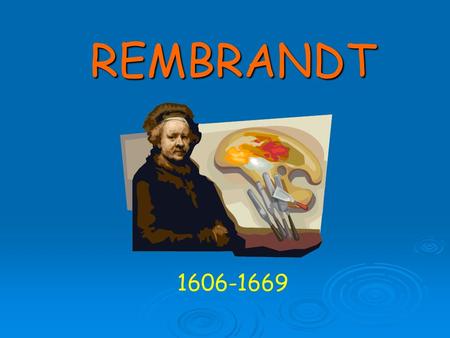 REMBRANDT 1606-1669. Who was Rembrandt ? Rembrandt was a famous Dutch painter. He was born July 15, 1606 in Leiden, Netherlands, to a father who was a.