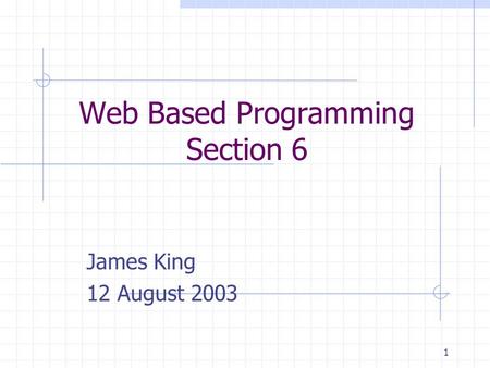 1 Web Based Programming Section 6 James King 12 August 2003.