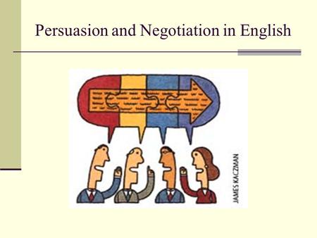 Persuasion and Negotiation in English. Ice Breaker Task: 5 minutes Find one thing that all the people in your group have in common (avoid obvious things.