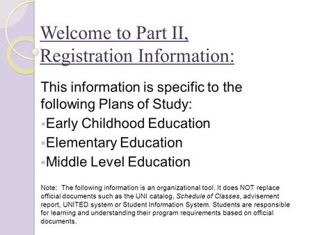 Welcome to Part II, Registration Information: This information is specific to the following Plans of Study:  Early Childhood Education  Elementary Education.