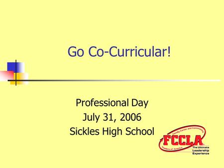 Go Co-Curricular! Professional Day July 31, 2006 Sickles High School.