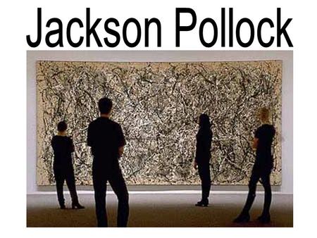 Jackson Pollock Born:1912 Where: Cody, Wyoming Style: Abstract Expressionism Known for: Inventing a new method of painting in which he poured paint directly.