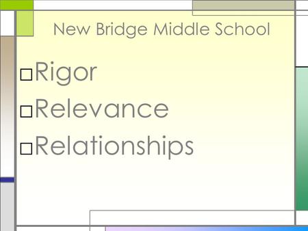 New Bridge Middle School □R□Rigor □R□Relevance □R□Relationships.
