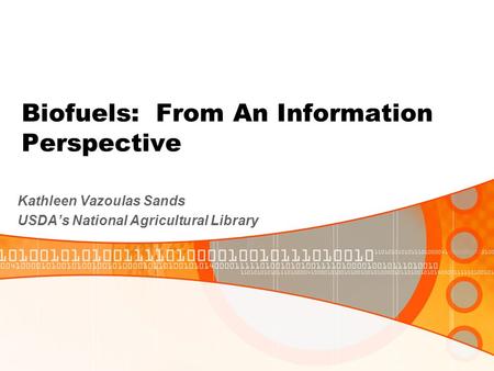 Biofuels: From An Information Perspective Kathleen Vazoulas Sands USDA’s National Agricultural Library.