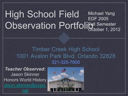 High School Field Observation Portfolio Timber Creek High School 1001 Avalon Park Blvd, Orlando 32828 321-325-7800 Michael Yang EDF 2005 Fall Semester.