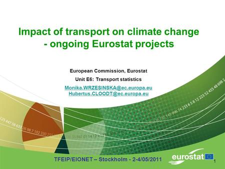 1 TFEIP/EIONET – Stockholm - 2-4/05/2011 Impact of transport on climate change - ongoing Eurostat projects European Commission, Eurostat Unit E6: Transport.