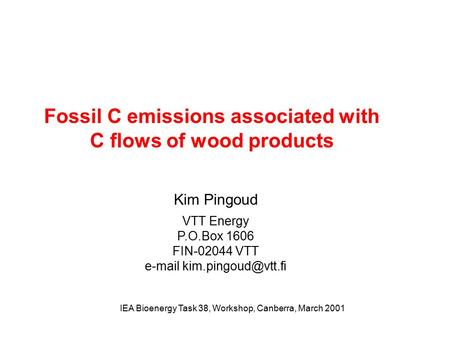 Fossil C emissions associated with C flows of wood products Kim Pingoud VTT Energy P.O.Box 1606 FIN-02044 VTT  IEA Bioenergy Task.
