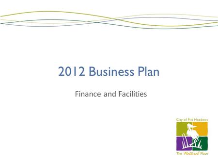 2012 Business Plan Finance and Facilities. 2011 Successes - Finance Ongoing Activities: – Year end reporting and audit for the City and PMEDC – Property.