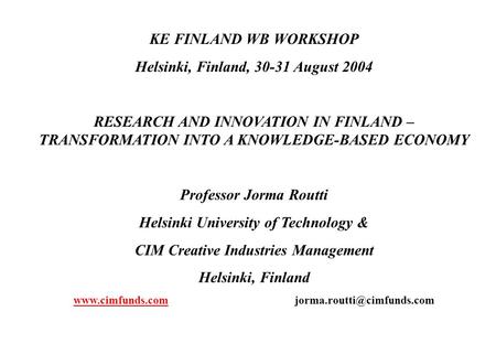 KE FINLAND WB WORKSHOP Helsinki, Finland, 30-31 August 2004 RESEARCH AND INNOVATION IN FINLAND – TRANSFORMATION INTO A KNOWLEDGE-BASED ECONOMY Professor.