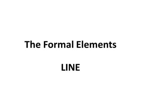The Formal Elements LINE. The Formal Elements A work of art is appreciated only when it is visually appealing and elements like color, tone and texture.