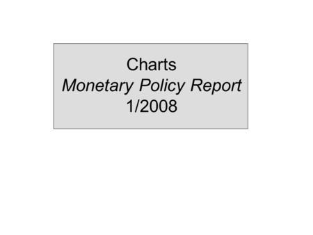 Charts Monetary Policy Report 1/2008. 1 Monetary policy assessments and strategy.