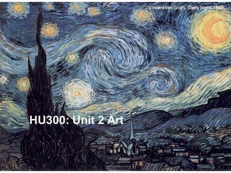 1 HU300: Unit 2 Art Vincent van Gogh, Starry Night, 1889.