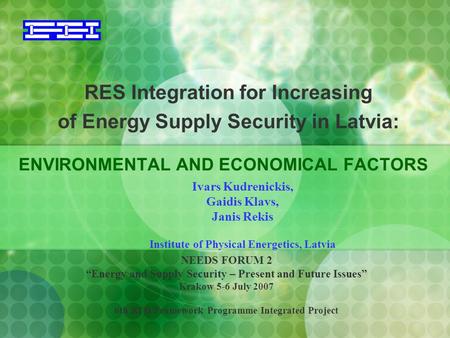 RES Integration for Increasing of Energy Supply Security in Latvia: ENVIRONMENTAL AND ECONOMICAL FACTORS NEEDS FORUM 2 “Energy and Supply Security – Present.