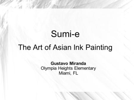 Sumi-e The Art of Asian Ink Painting Gustavo Miranda Olympia Heights Elementary Miami, FL.