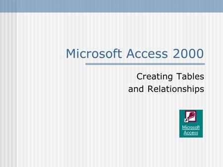 Microsoft Access 2000 Creating Tables and Relationships.