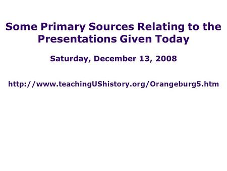 Some Primary Sources Relating to the Presentations Given Today Saturday, December 13, 2008