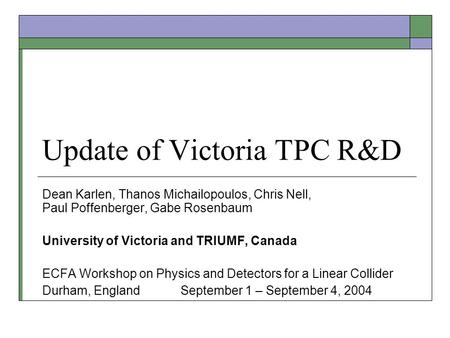 Update of Victoria TPC R&D Dean Karlen, Thanos Michailopoulos, Chris Nell, Paul Poffenberger, Gabe Rosenbaum University of Victoria and TRIUMF, Canada.