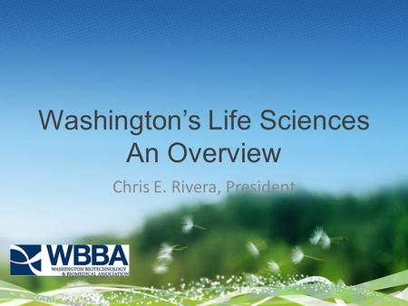 Washington’s Life Sciences An Overview Chris E. Rivera, President.