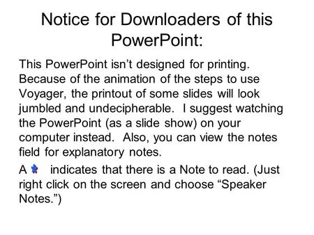 This PowerPoint isn’t designed for printing. Because of the animation of the steps to use Voyager, the printout of some slides will look jumbled and undecipherable.