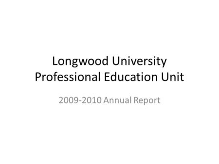 Longwood University Professional Education Unit 2009-2010 Annual Report.