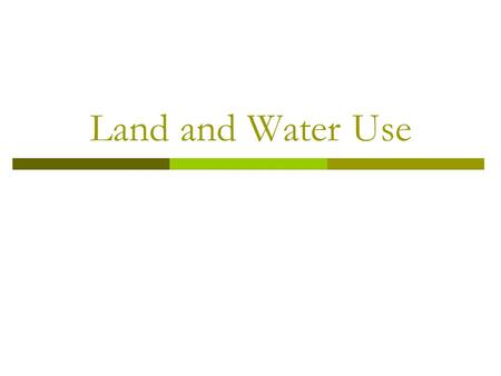 Land and Water Use. Topics  Rangeland  Urban Land Development  Public and Federal Lands  Mining  Fishing  Global Economics.