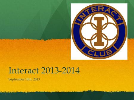 Interact 2013-2014 September 10th, 2013. Leaders: