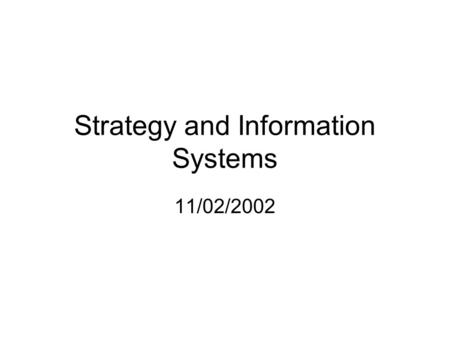 Strategy and Information Systems 11/02/2002. What is Strategy? Merriam Webster Dictionary –The science and art of military command exercised to meet the.