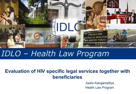 Evaluation of HIV specific legal services together with beneficiaries IDLO – Health Law Program Asela Kalugampitiya Health Law Program.