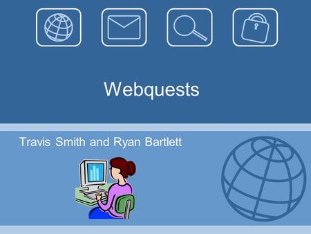 Webquests Travis Smith and Ryan Bartlett. Two questions: How many of you used the internet at least once a week during class in your core classes when.