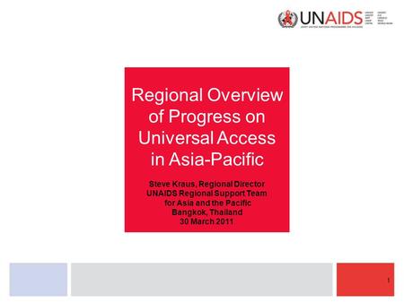 Regional Overview of Progress on Universal Access in Asia-Pacific Steve Kraus, Regional Director UNAIDS Regional Support Team for Asia and the Pacific.