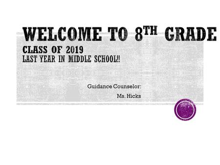 Guidance Counselor: Ms. Hicks. Who are your counselors and what do they do? Middle school graduation requirements. What are grades worth? High school.