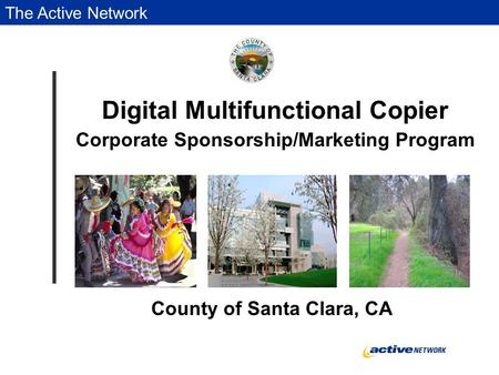 The Active Network Digital Multifunctional Copier Corporate Sponsorship/Marketing Program County of Santa Clara, CA.